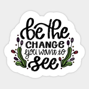 Be The Change You Want To See Sticker